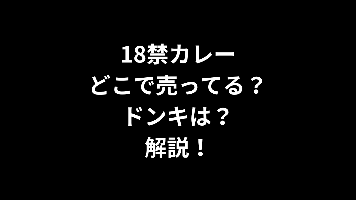 18禁カレーはどこで売ってる？ドンキは？解説！