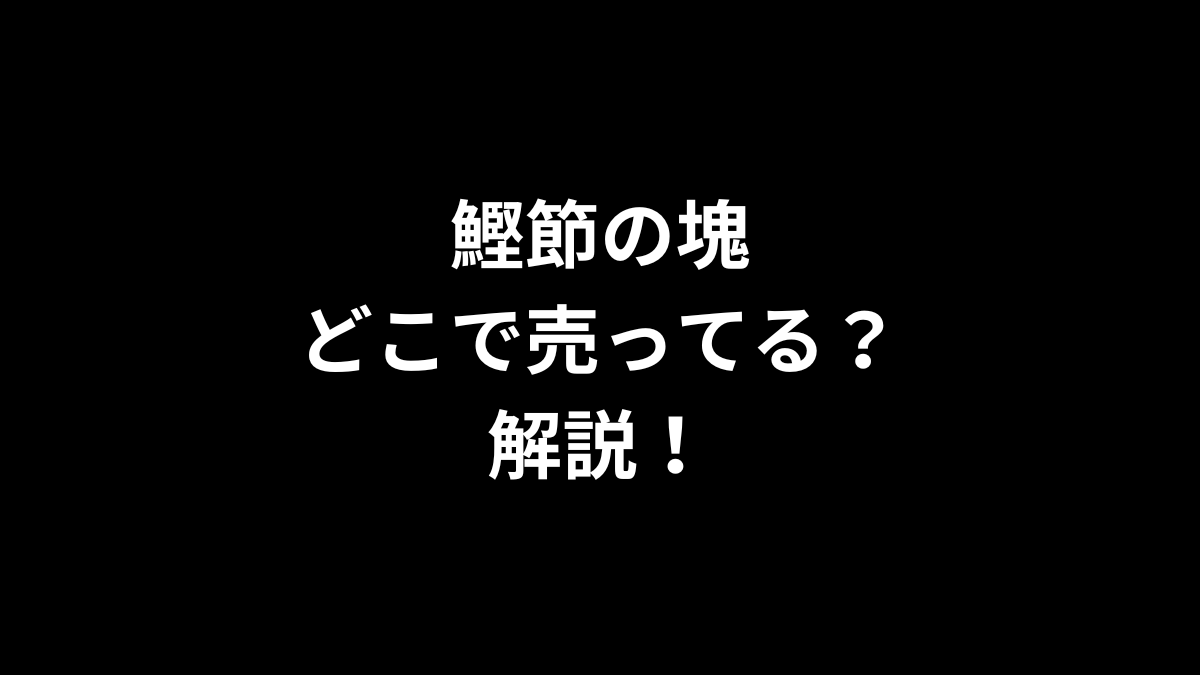 鰹節の塊はどこで売ってるのかを徹底解説！