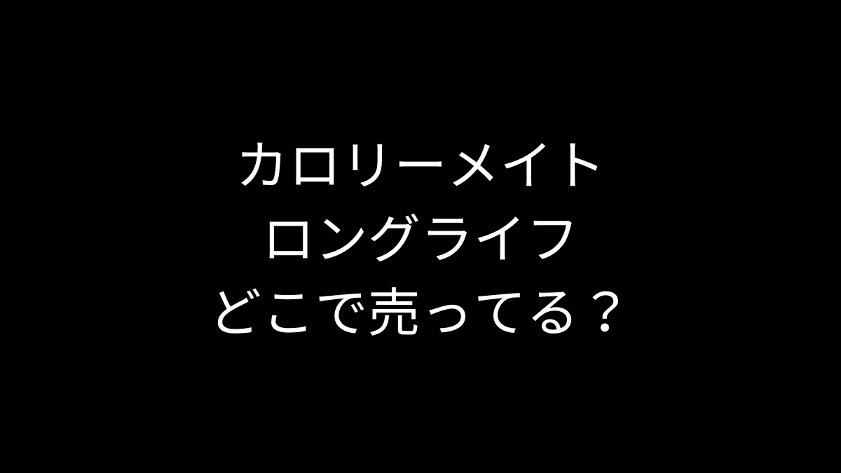 カロリーメイトロングライフはどこで売ってる？