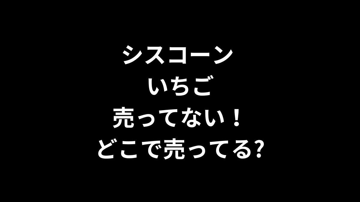 シスコーン いちご が売ってない！どこで売ってる？