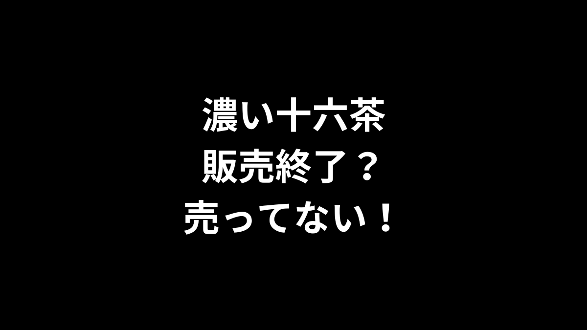濃い十六茶は販売終了？売ってない？
