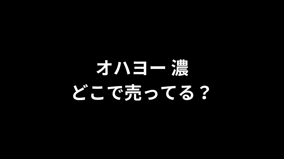 オハヨー 濃はどこで売ってる?