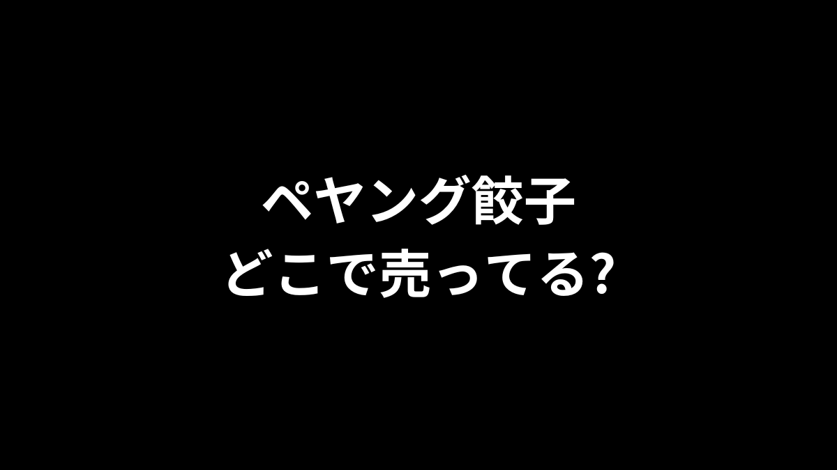 ペヤング餃子はどこで売ってる？