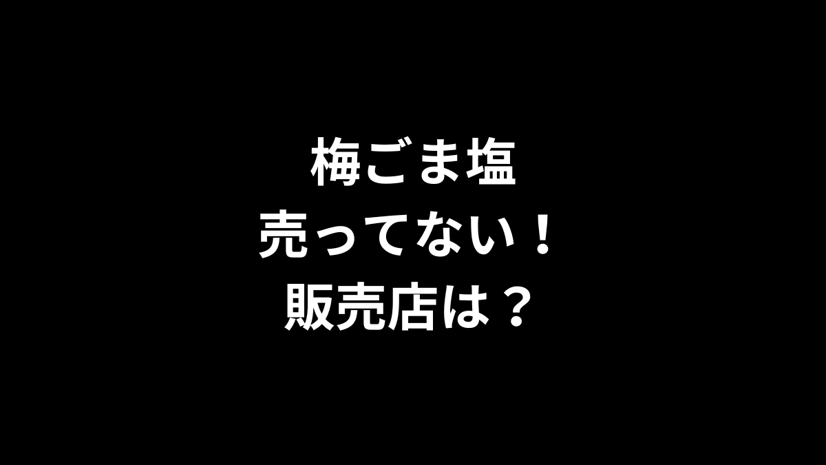 梅ごま塩が売ってない！販売店は？