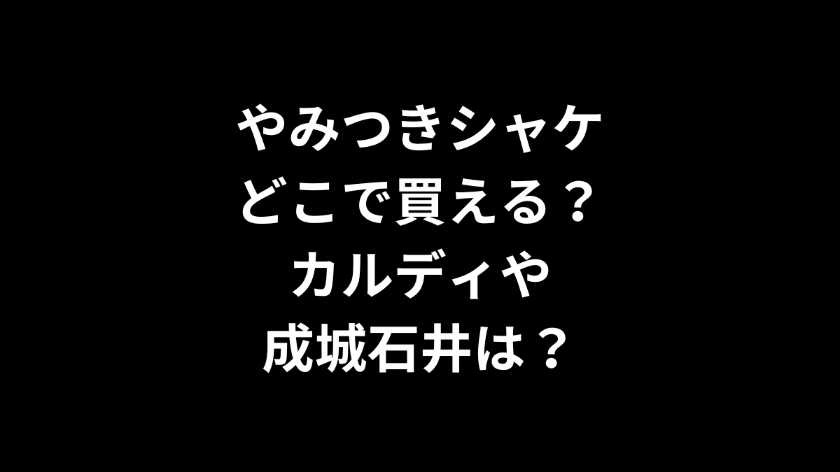 やみつきシャケはどこで買える？カルディや成城石井は？