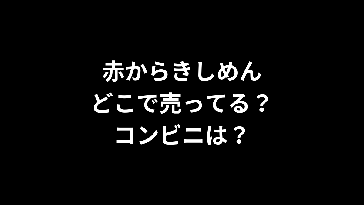 赤からきしめんはどこで売ってる？コンビニは？