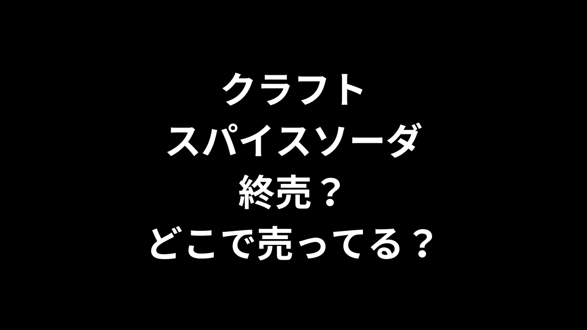 クラフトスパイスソーダは終売？どこで売ってる？