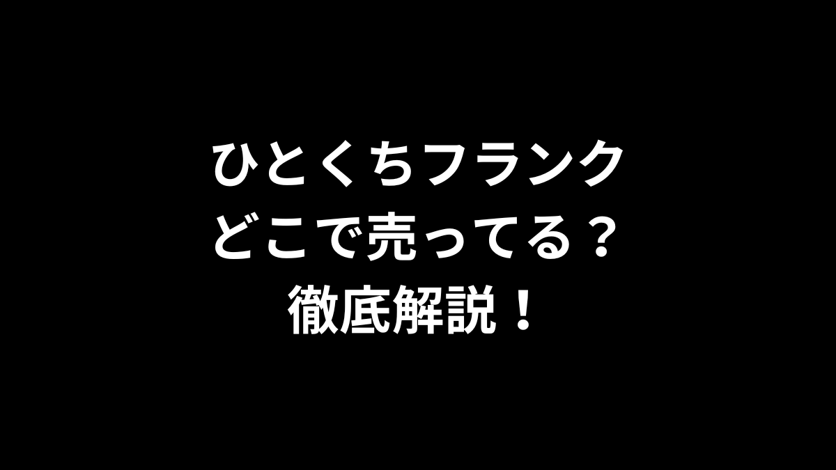 ひとくちフランクはどこで売ってる？徹底解説！