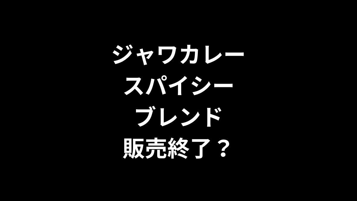 ジャワカレー スパイシーブレンドは販売終了？
