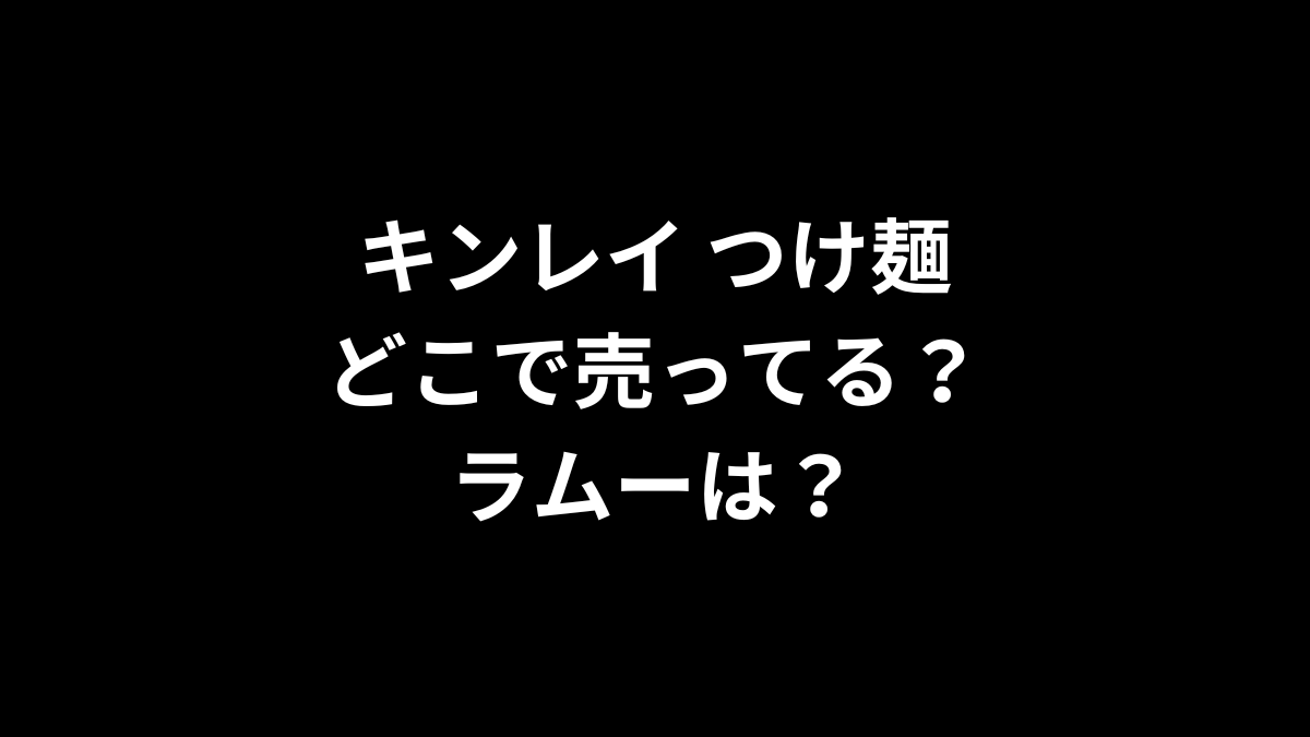 キンレイ つけ麺はどこで売ってる？ラムーは？