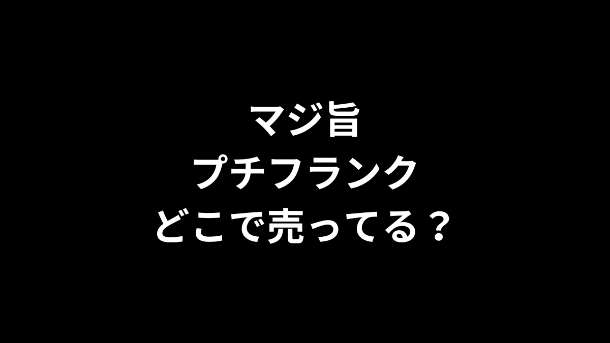 マジ旨プチフランクはどこで売ってる？