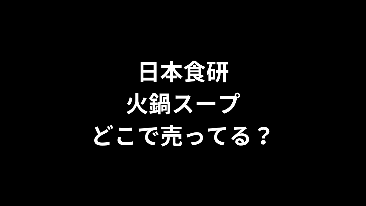 日本食研 火鍋スープはどこで売ってる？