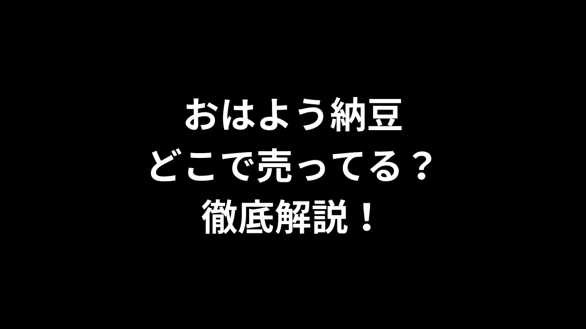 おはよう納豆はどこで売ってる？徹底解説！