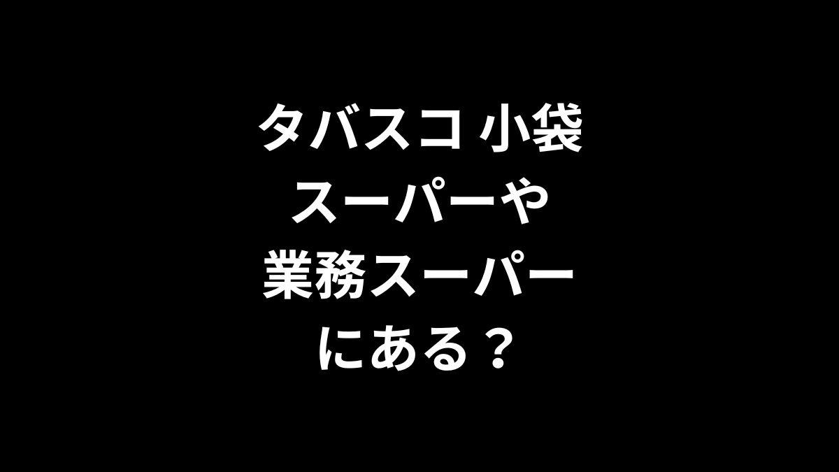 タバスコ 小袋はスーパーや業務スーパーにある？