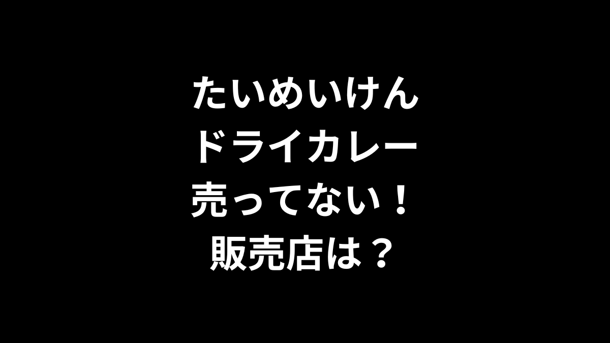 たいめいけん ドライカレーが売ってない！販売店は？
