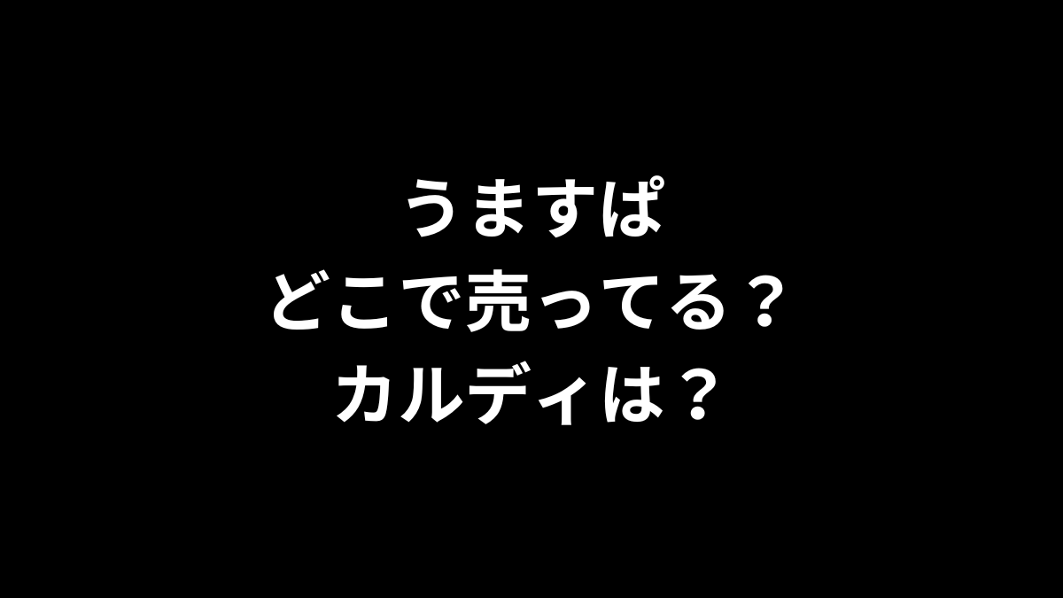 うますぱはどこで売ってる？カルディは？
