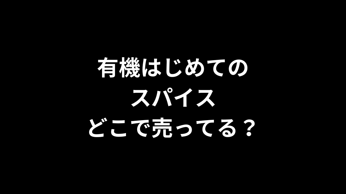 有機はじめてのスパイスはどこで売ってる？