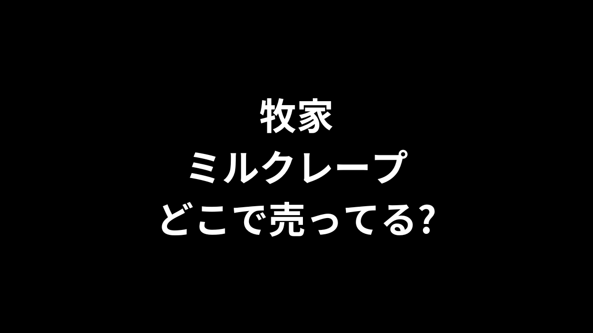 牧家 ミルクレープはどこで売ってる？