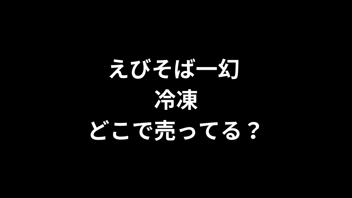 えびそば一幻 冷凍はどこで売ってる？