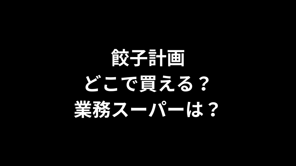 餃子計画はどこで買える？業務スーパーは？