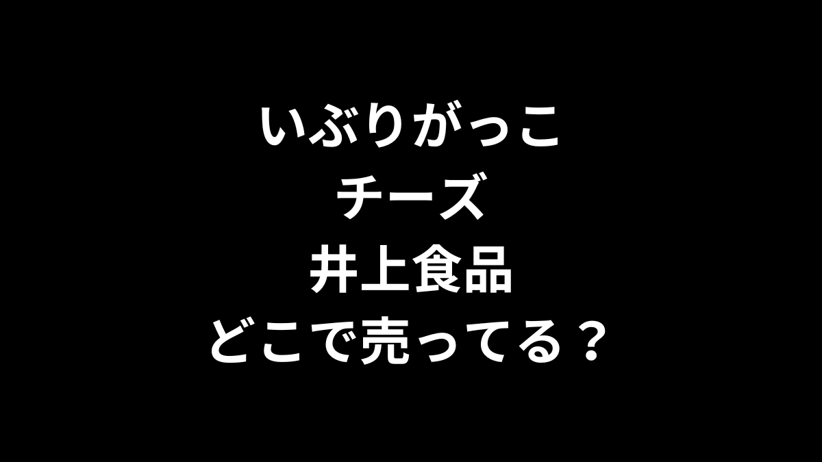 いぶりがっこチーズ 井上食品はどこで売ってる？