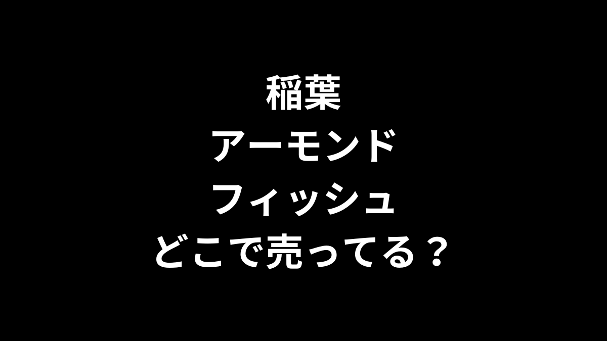 稲葉 アーモンドフィッシュはどこで売ってる？
