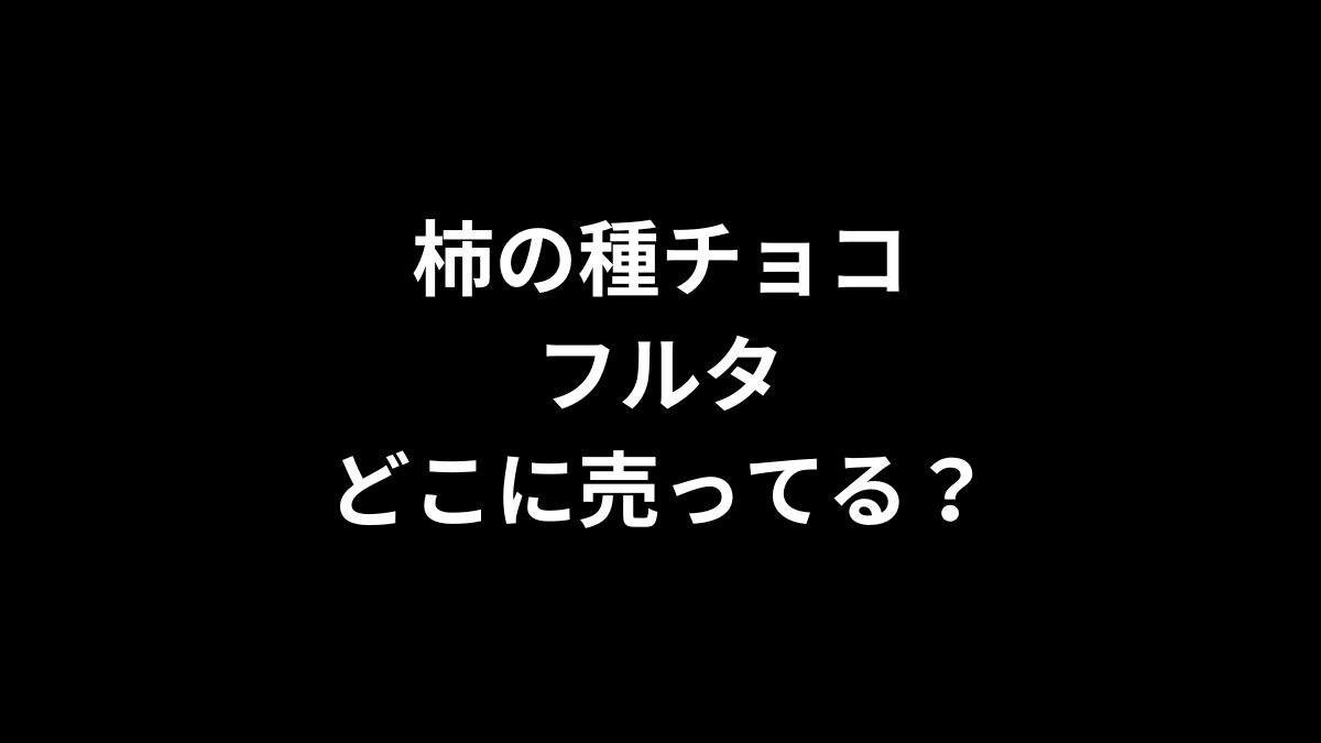 柿の種チョコ フルタはどこに売ってる？