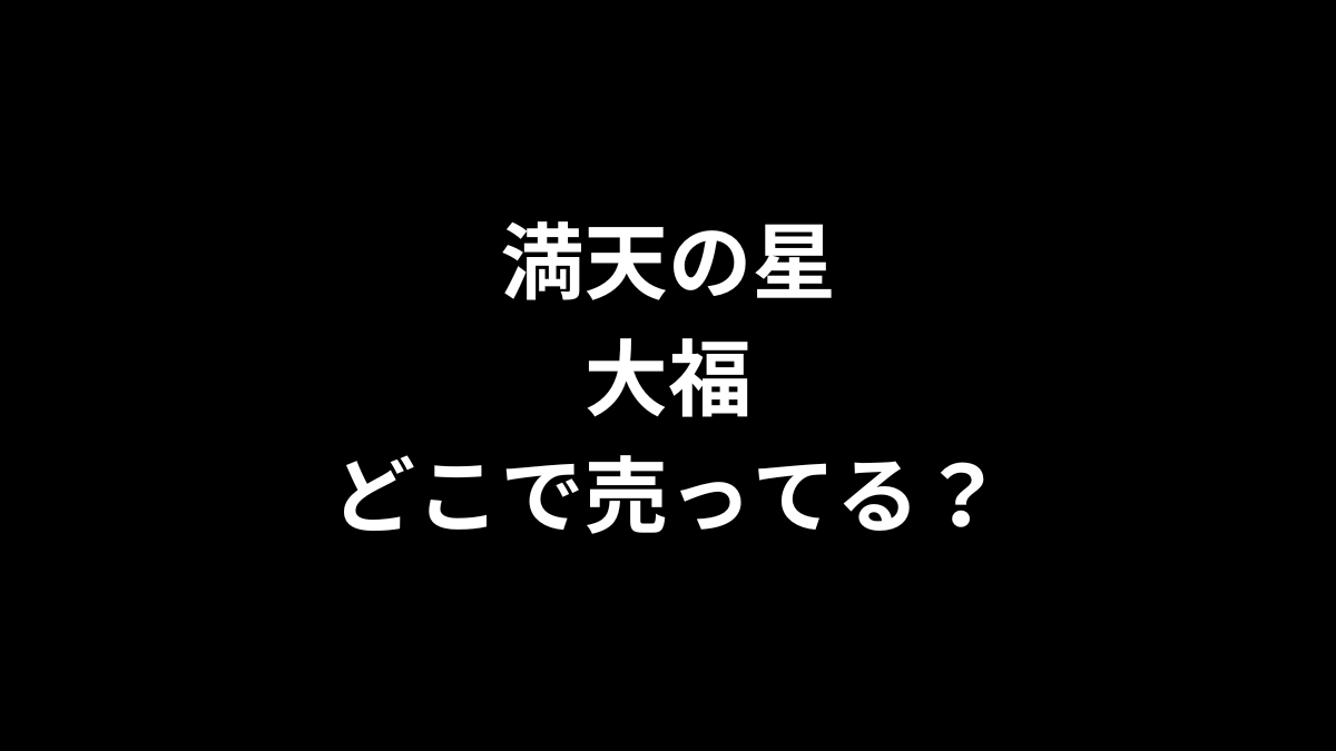 満天の星大福はどこで売ってる？