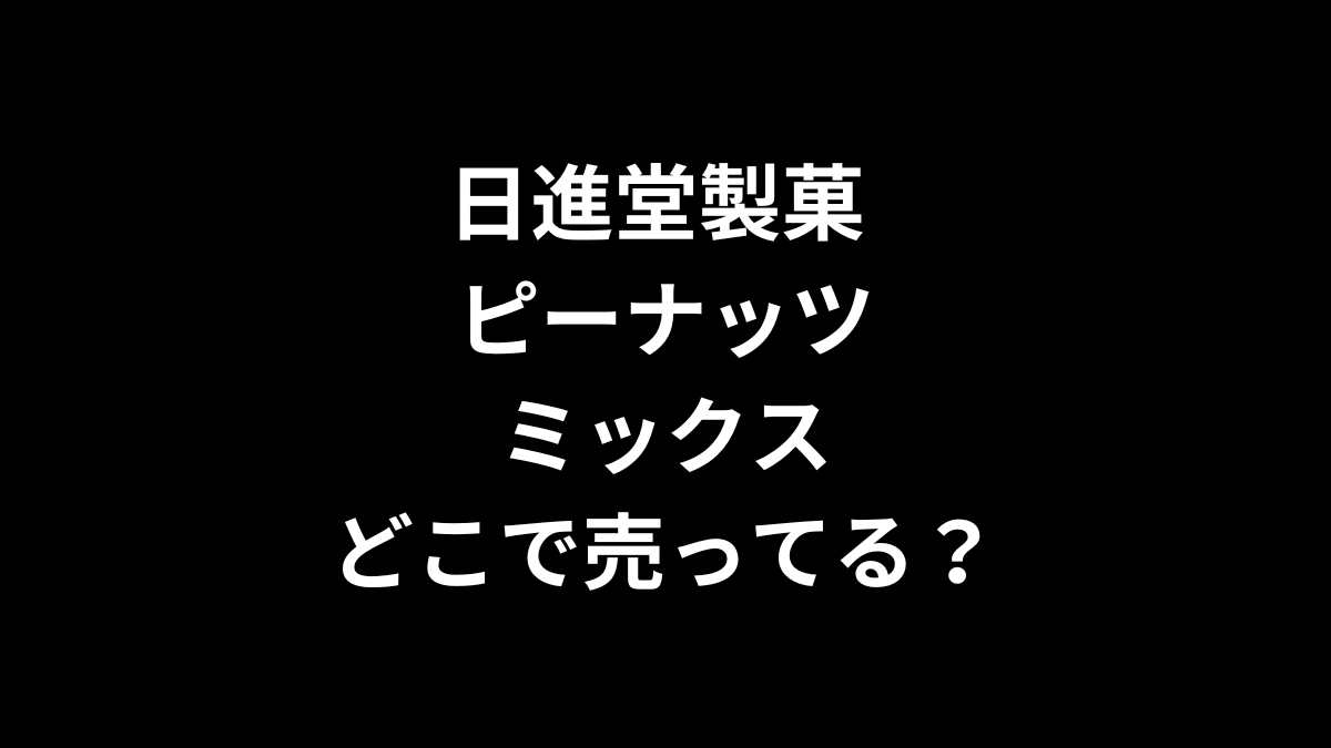 日進堂製菓 ピーナッツミックスはどこで売ってる？