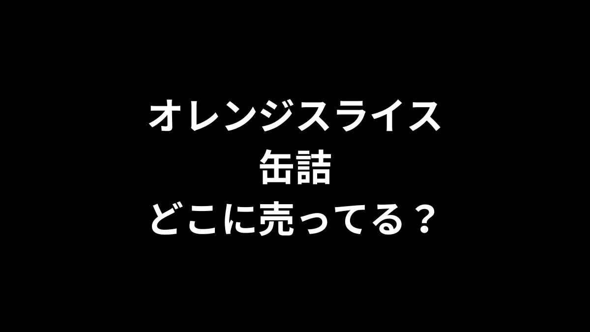 オレンジスライス 缶詰はどこに売ってる？