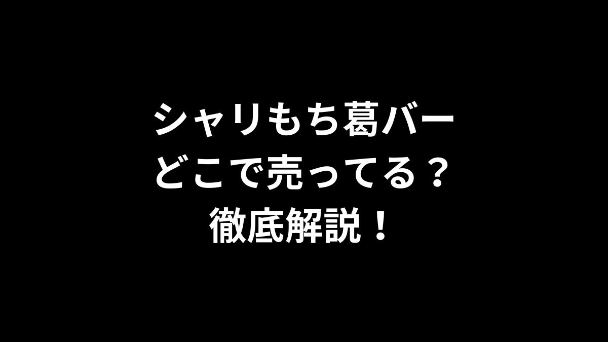シャリもち葛バーはどこで売ってる？徹底解説！