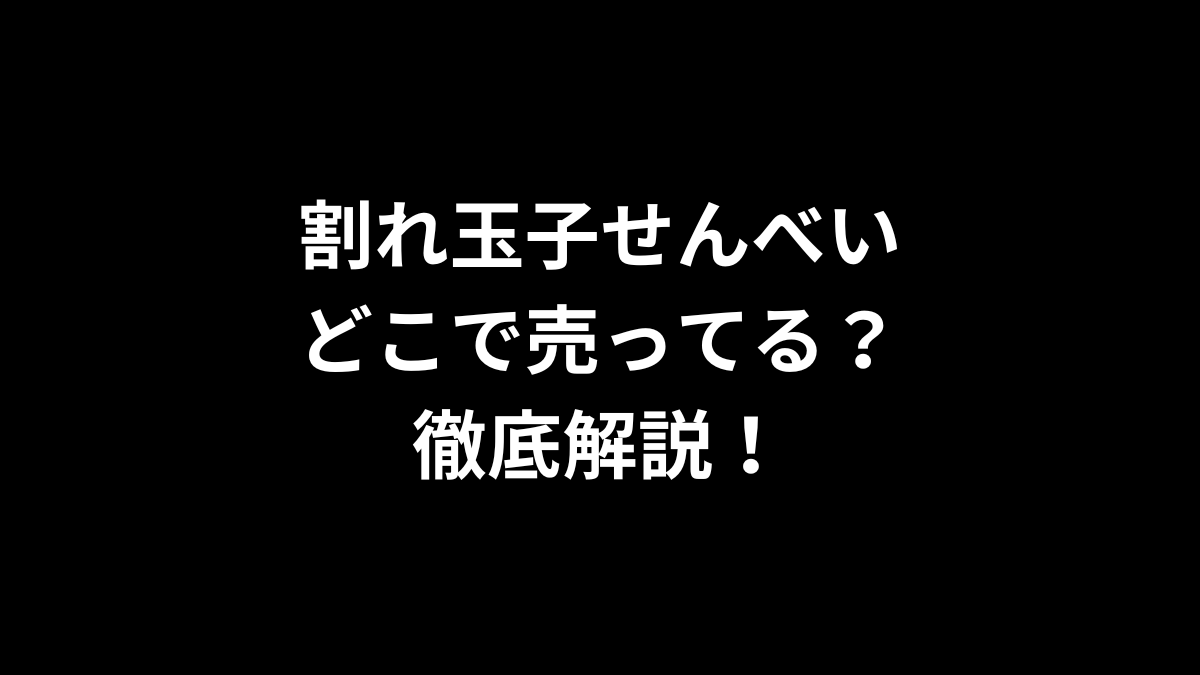 割れ玉子せんべいはどこで売ってる？徹底解説！