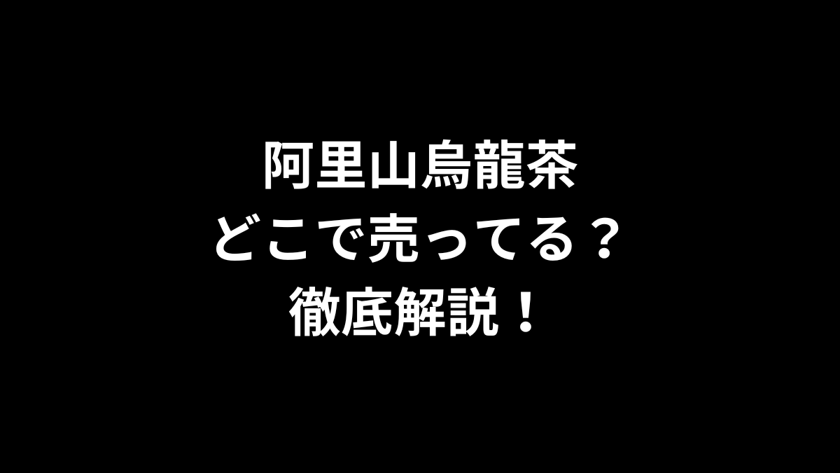 阿里山烏龍茶はどこで売ってる？徹底解説！