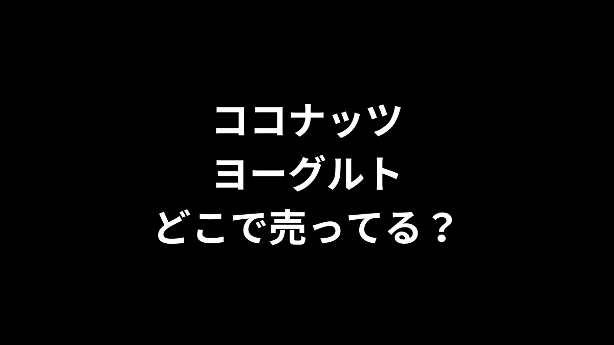 ココナッツヨーグルトはどこで売ってる？