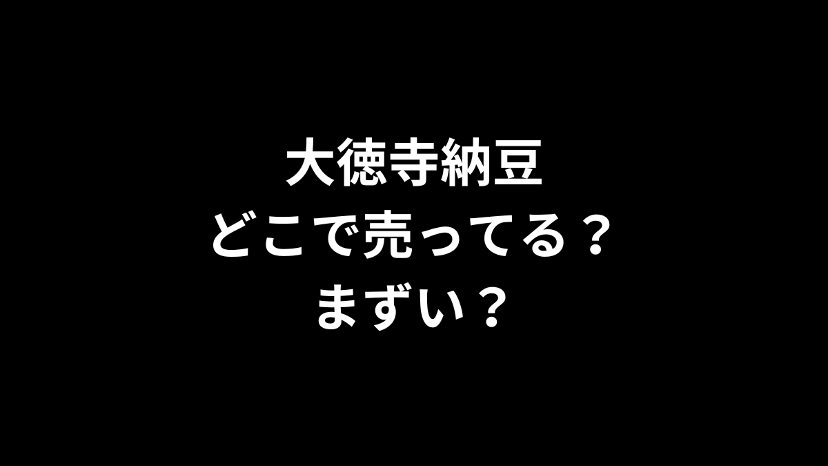 大徳寺納豆はどこで売ってる？まずい？