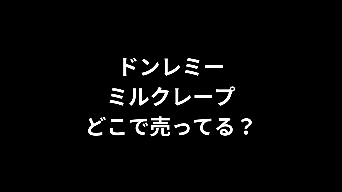 ドンレミー ミルクレープはどこで売ってる？