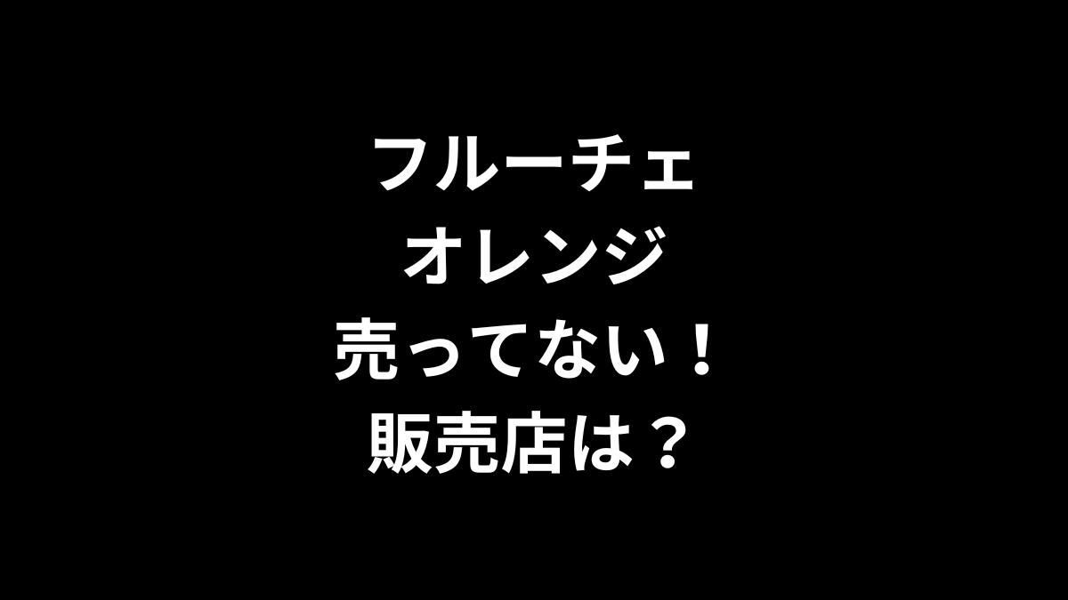 フルーチェ オレンジが売ってない！販売店は？