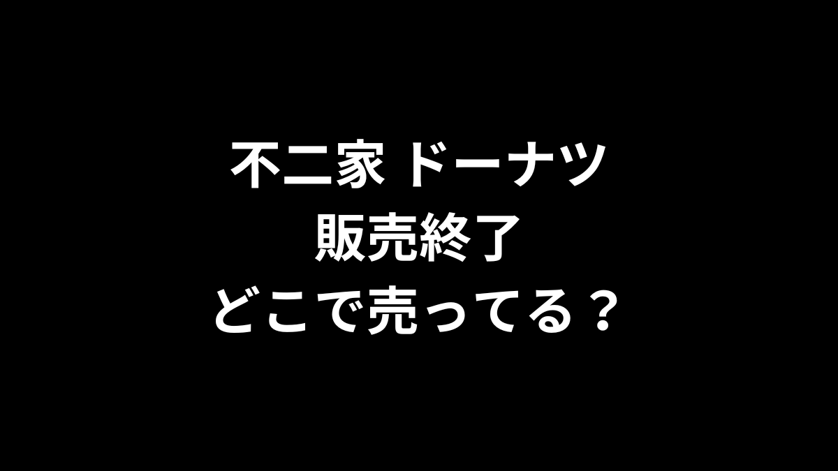 不二家 ドーナツは販売終了？どこで売ってる？