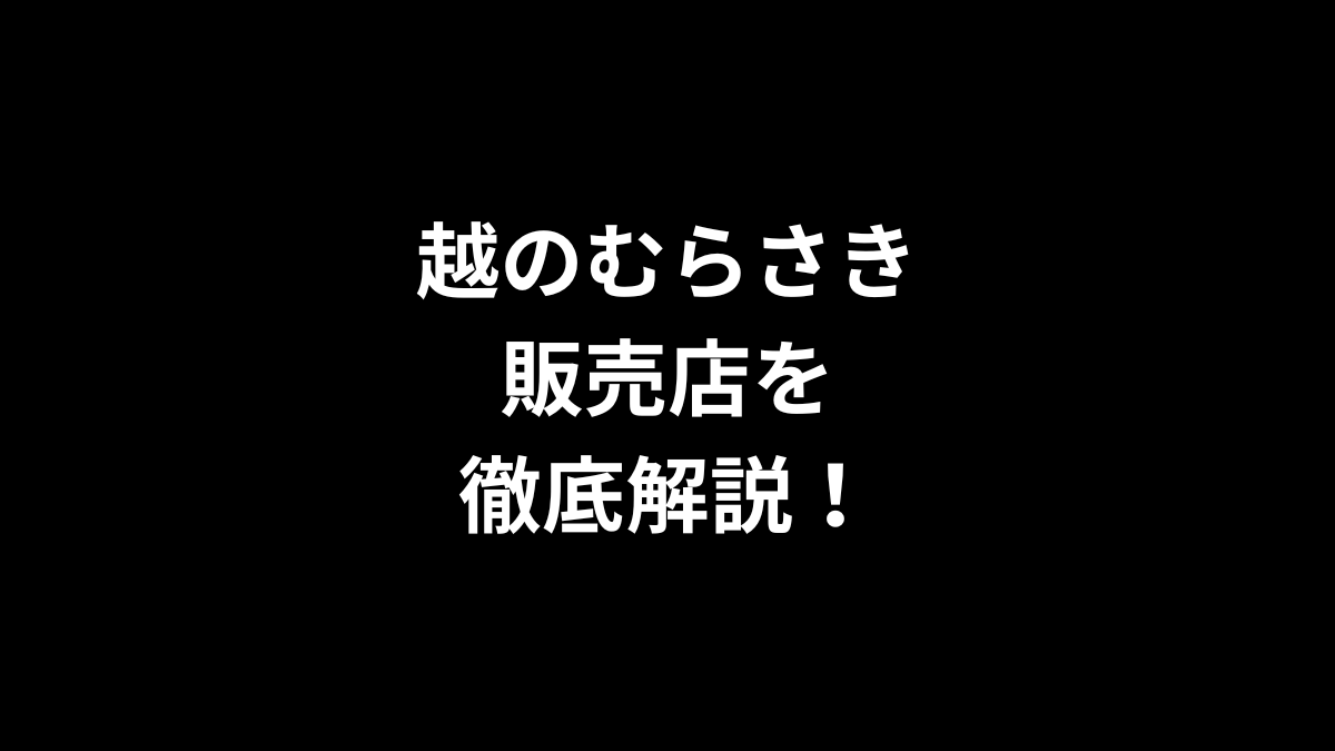 越のむらさきの販売店を徹底解説！