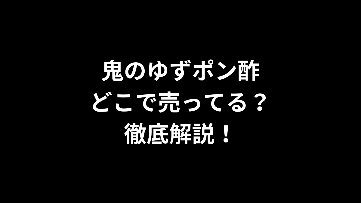 鬼のゆずポン酢はどこで売ってる？徹底解説！