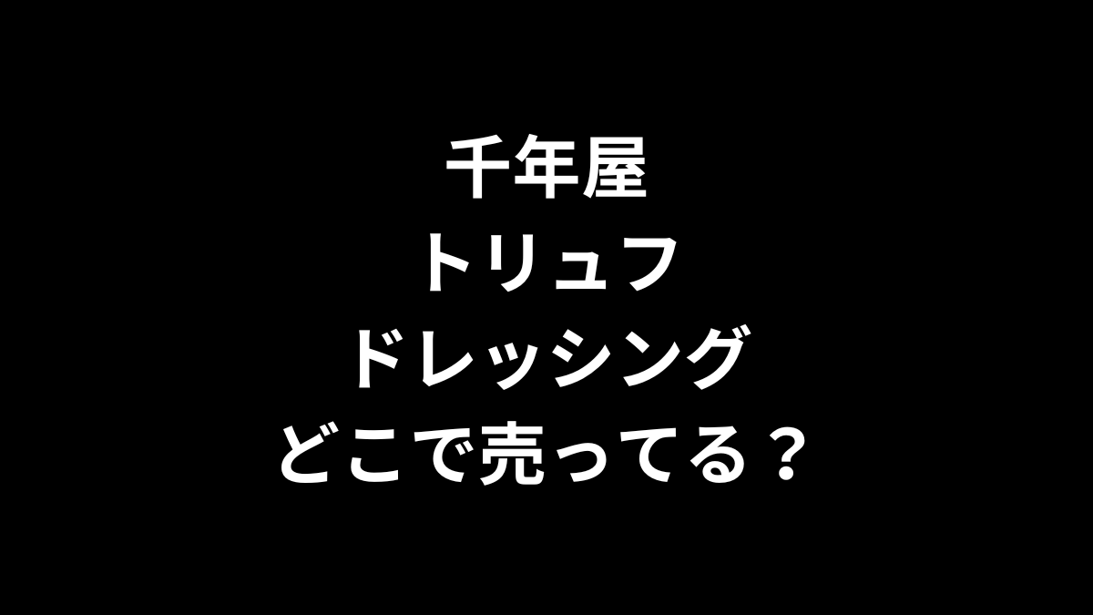 千年屋 トリュフドレッシングはどこで売ってる？
