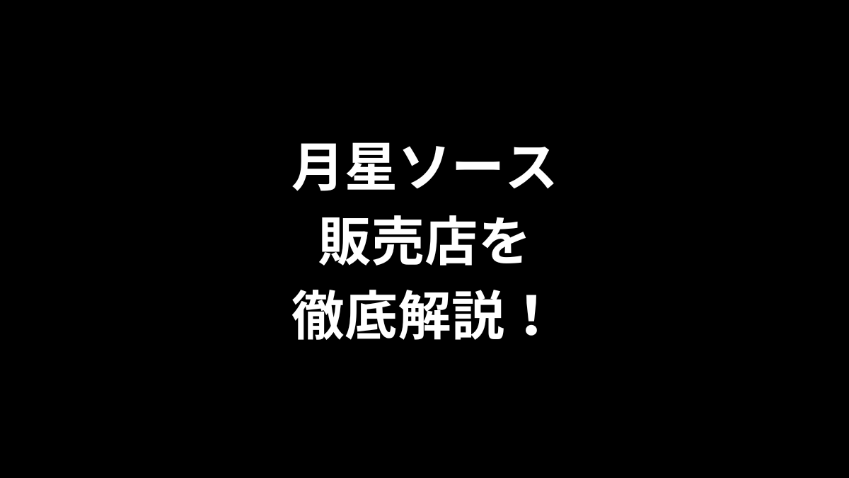 月星ソースの販売店を徹底解説！