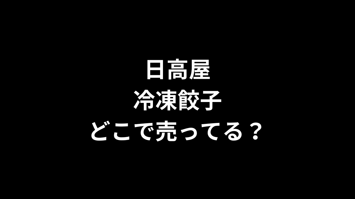 日高屋 冷凍餃子はどこで売ってる？