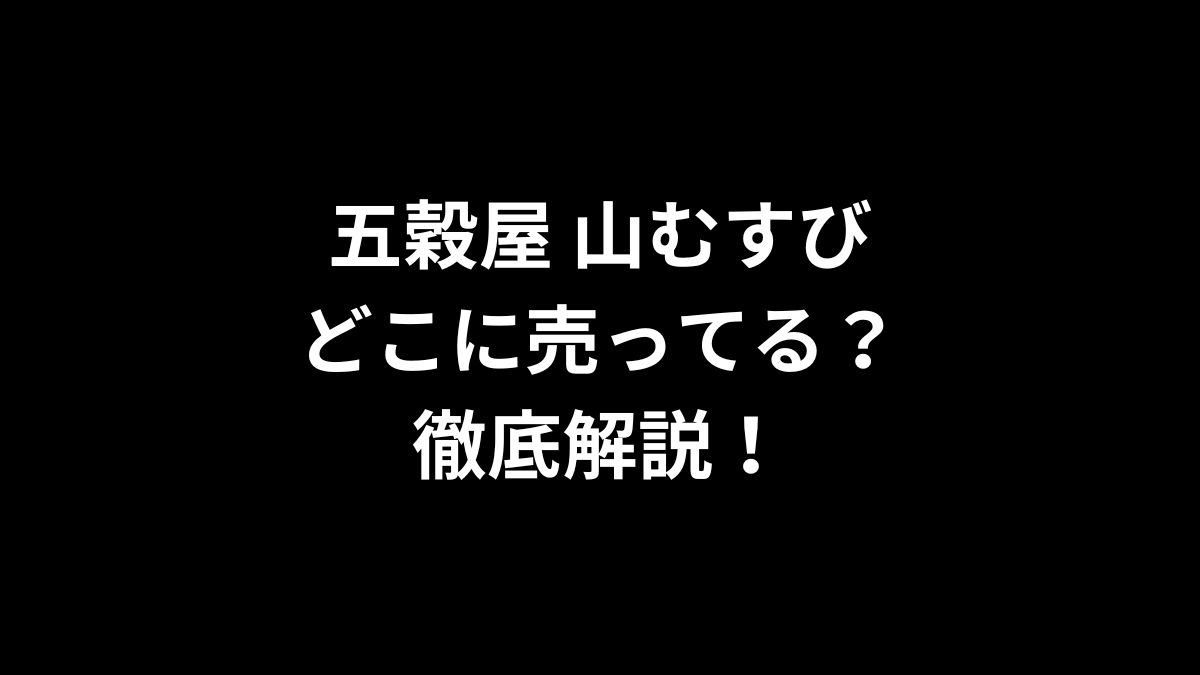 五穀屋 山むすびはどこで売ってる？徹底解説！