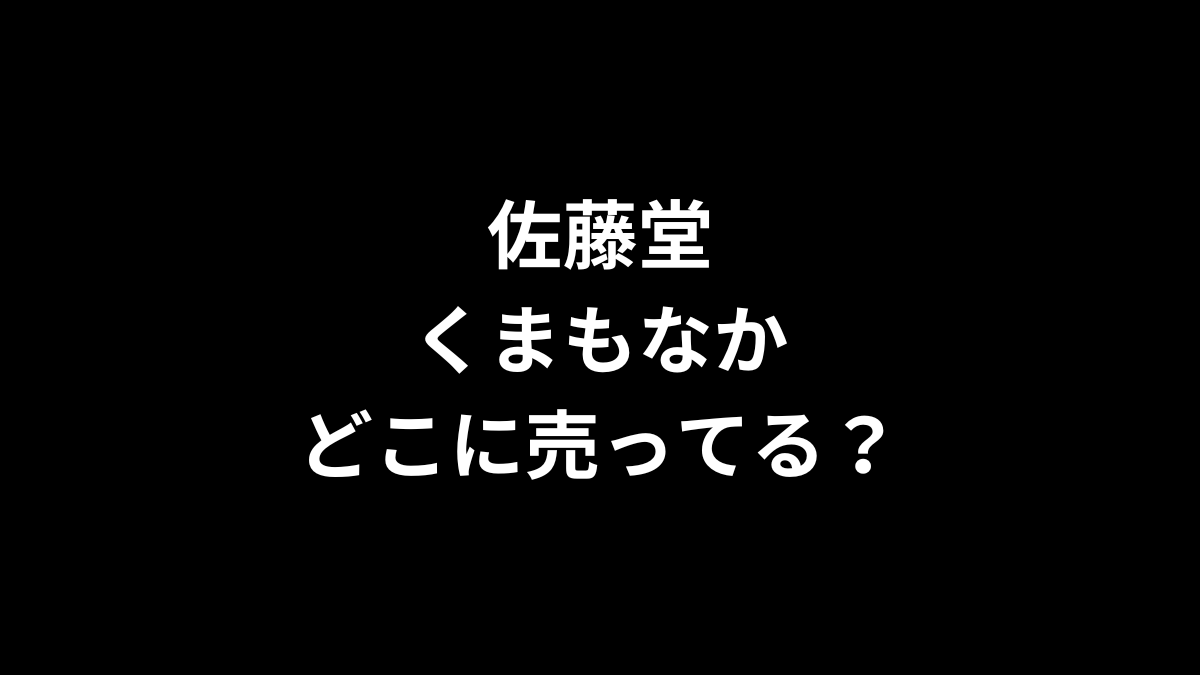 佐藤堂 くまもなかはどこで売ってる？
